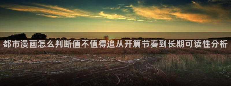 51漫画免费:都市漫画怎么判断值不值得追从开篇节奏到长期可读性分析