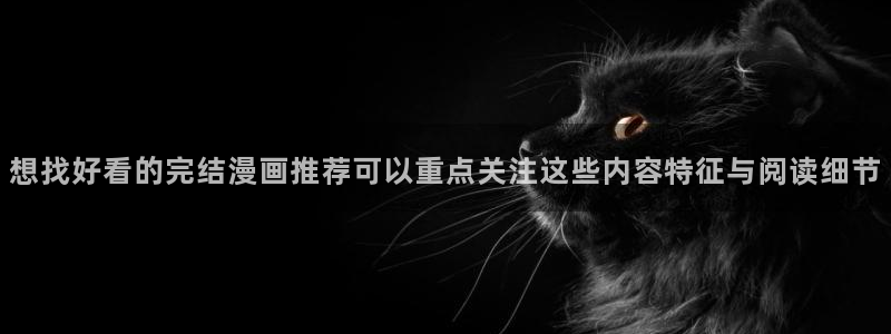 国漫:想找好看的完结漫画推荐可以重点关注这些内容特征与阅读细节